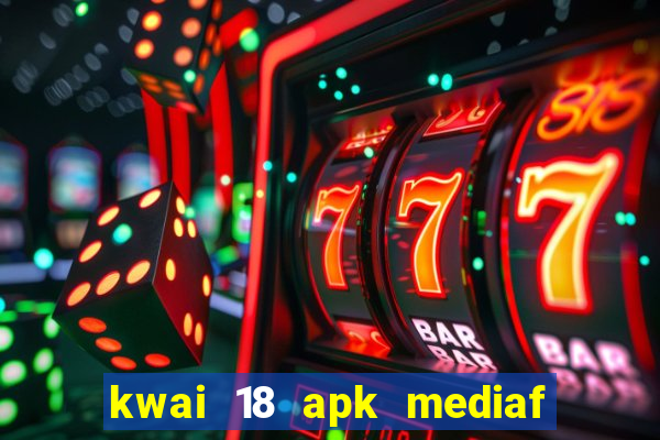 kwai 18 apk mediaf  re